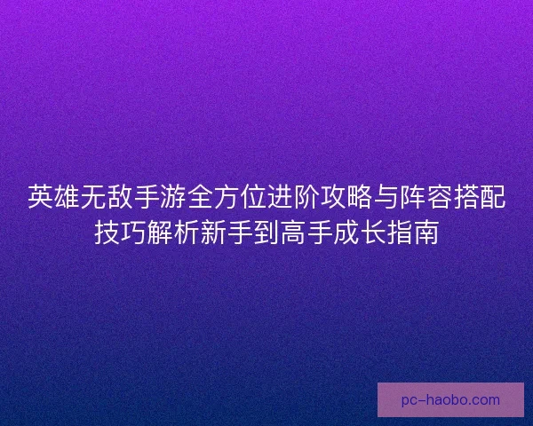 英雄无敌手游全方位进阶攻略与阵容搭配技巧解析新手到高手成长指南